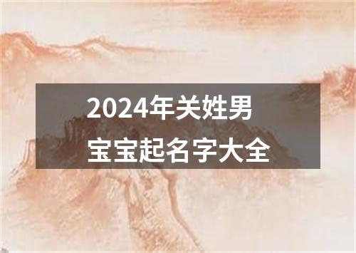 2024年关姓男宝宝起名字大全