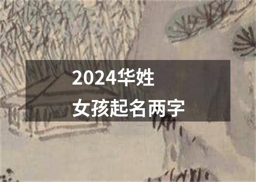 2024华姓女孩起名两字