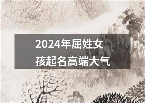 2024年屈姓女孩起名高端大气