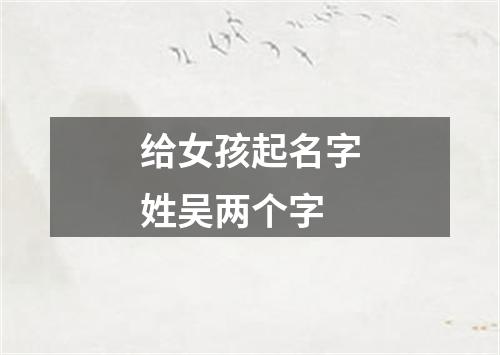 给女孩起名字姓吴两个字