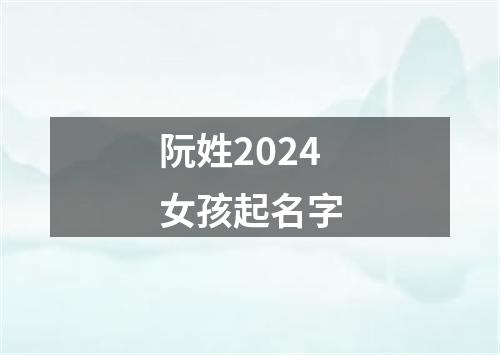 阮姓2024女孩起名字