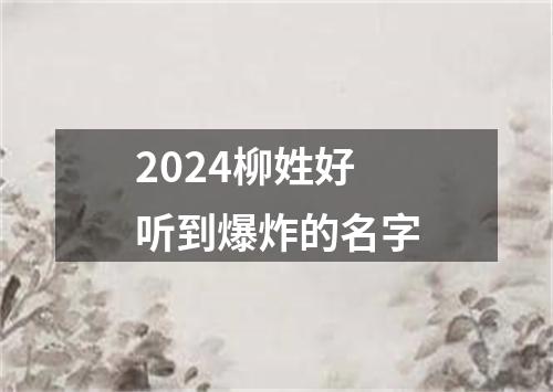 2024柳姓好听到爆炸的名字