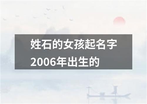 姓石的女孩起名字2006年出生的