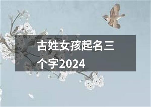 古姓女孩起名三个字2024