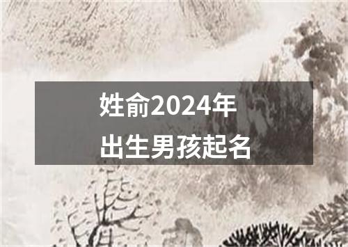 姓俞2024年出生男孩起名