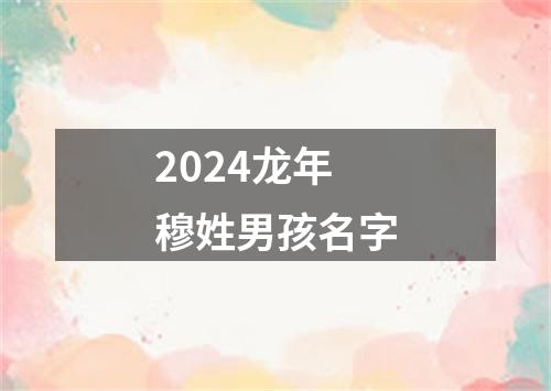 2024龙年穆姓男孩名字