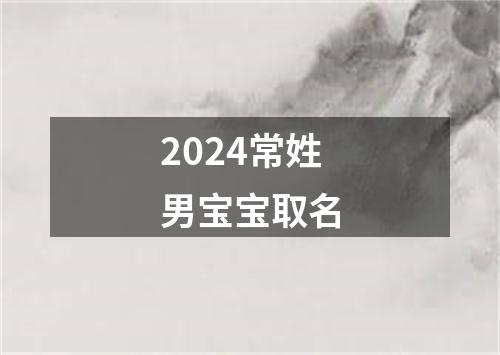 2024常姓男宝宝取名