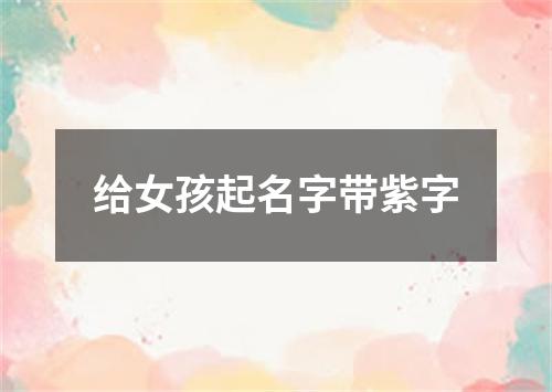 给女孩起名字带紫字