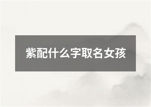 紫配什么字取名女孩