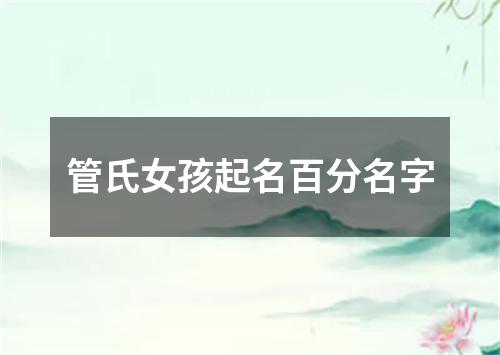 管氏女孩起名百分名字