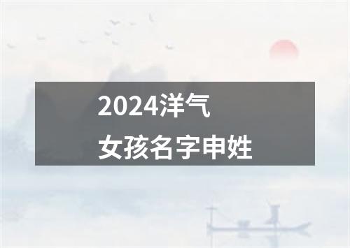 2024洋气女孩名字申姓