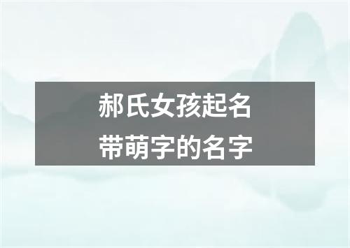 郝氏女孩起名带萌字的名字