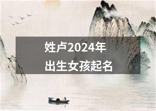 姓卢2024年出生女孩起名