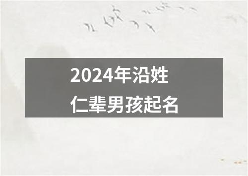 2024年沿姓仁辈男孩起名