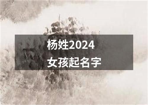 杨姓2024女孩起名字