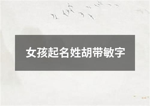 女孩起名姓胡带敏字