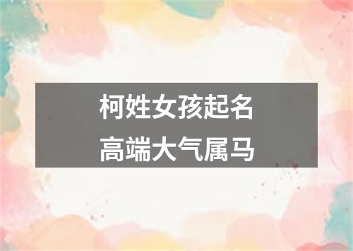 柯姓女孩起名高端大气属马