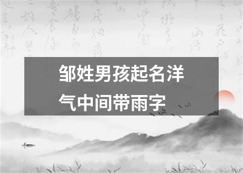 邹姓男孩起名洋气中间带雨字