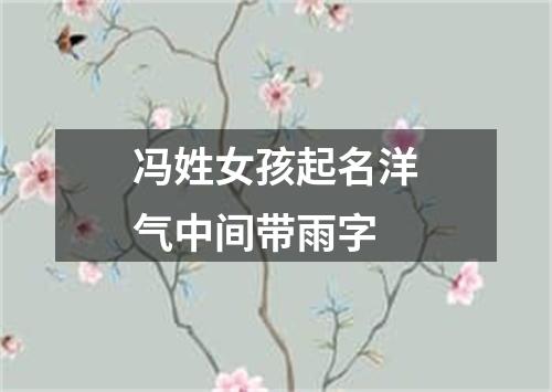 冯姓女孩起名洋气中间带雨字