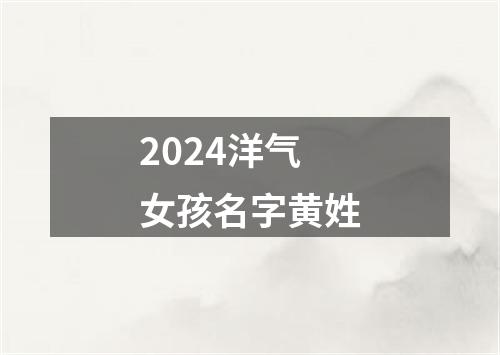 2024洋气女孩名字黄姓