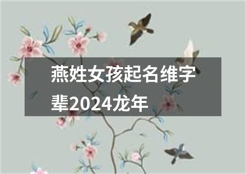 燕姓女孩起名维字辈2024龙年