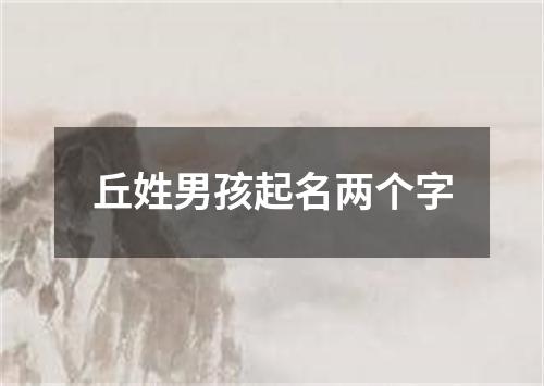 丘姓男孩起名两个字