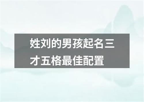 姓刘的男孩起名三才五格最佳配置