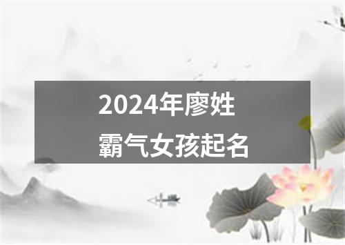 2024年廖姓霸气女孩起名