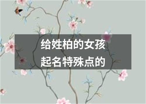 给姓柏的女孩起名特殊点的