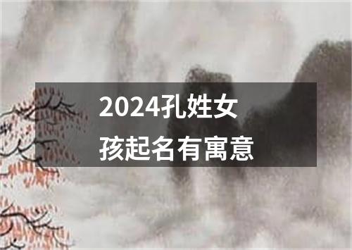 2024孔姓女孩起名有寓意