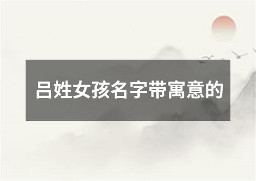 吕姓女孩名字带寓意的