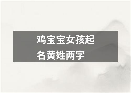 鸡宝宝女孩起名黄姓两字