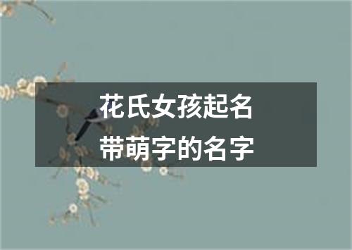 花氏女孩起名带萌字的名字