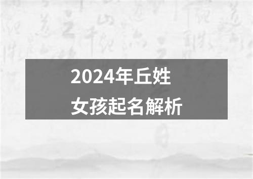 2024年丘姓女孩起名解析