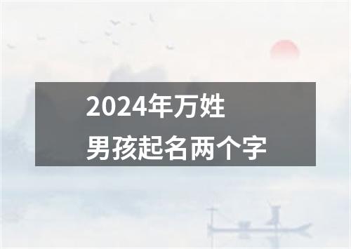 2024年万姓男孩起名两个字