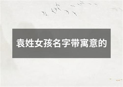 袁姓女孩名字带寓意的