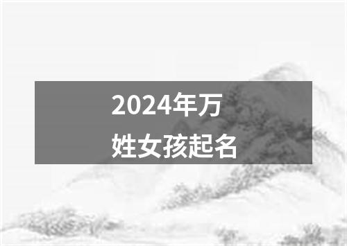 2024年万姓女孩起名