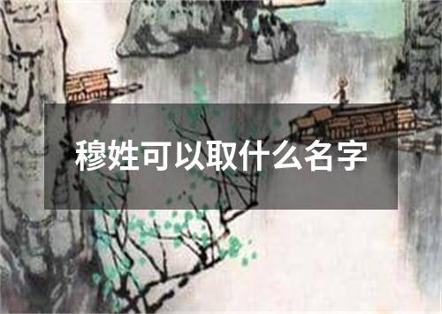 穆姓可以取什么名字