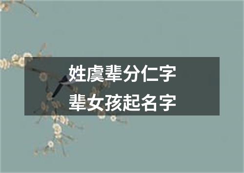 姓虞辈分仁字辈女孩起名字