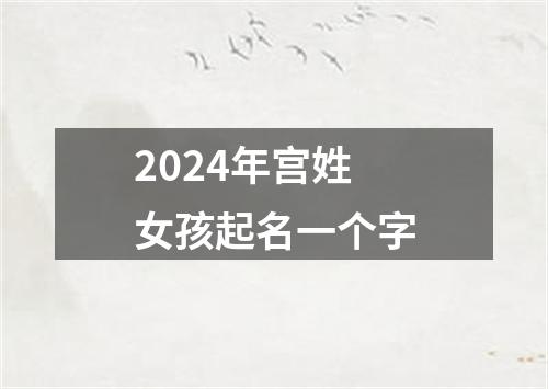 2024年宫姓女孩起名一个字