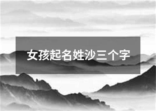 女孩起名姓沙三个字