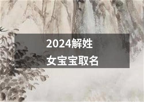 2024解姓女宝宝取名