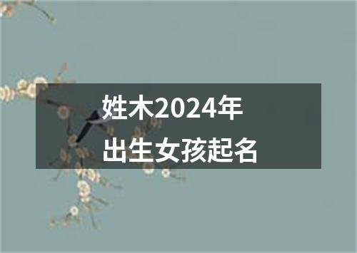 姓木2024年出生女孩起名