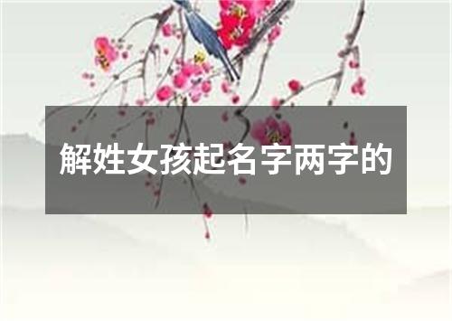 解姓女孩起名字两字的