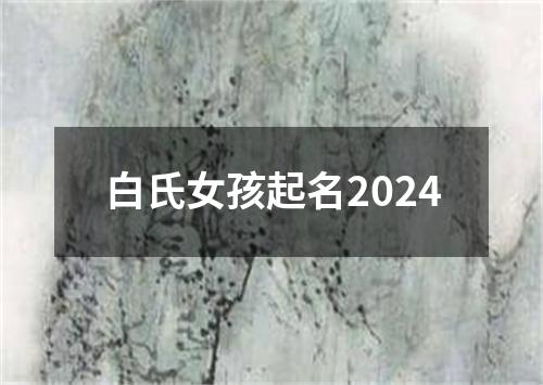 白氏女孩起名2024