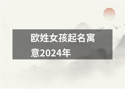 欧姓女孩起名寓意2024年