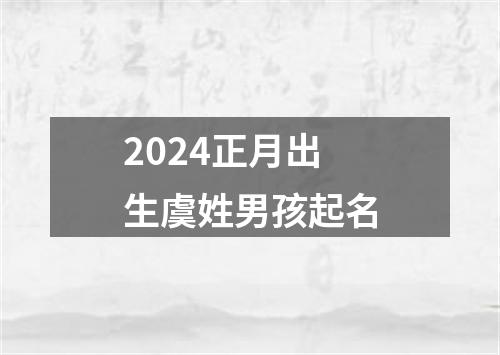 2024正月出生虞姓男孩起名