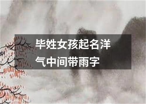 毕姓女孩起名洋气中间带雨字