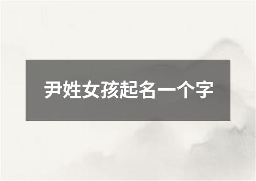 尹姓女孩起名一个字