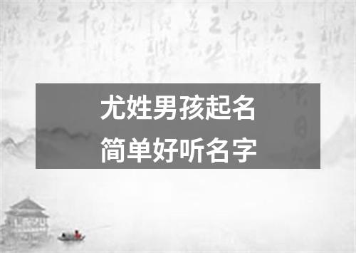 尤姓男孩起名简单好听名字